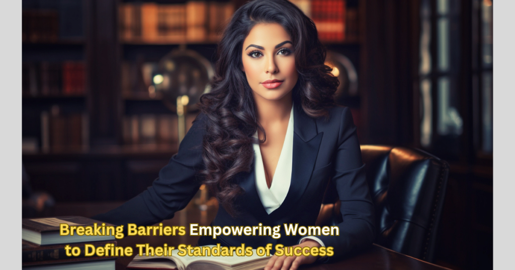 Breaking Barriers Empowering Women to Define Their Standards of Success: