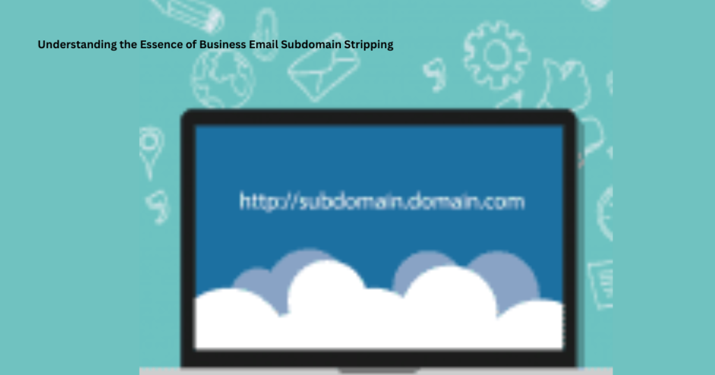 Understanding the Essence of Business Email Subdomain Stripping