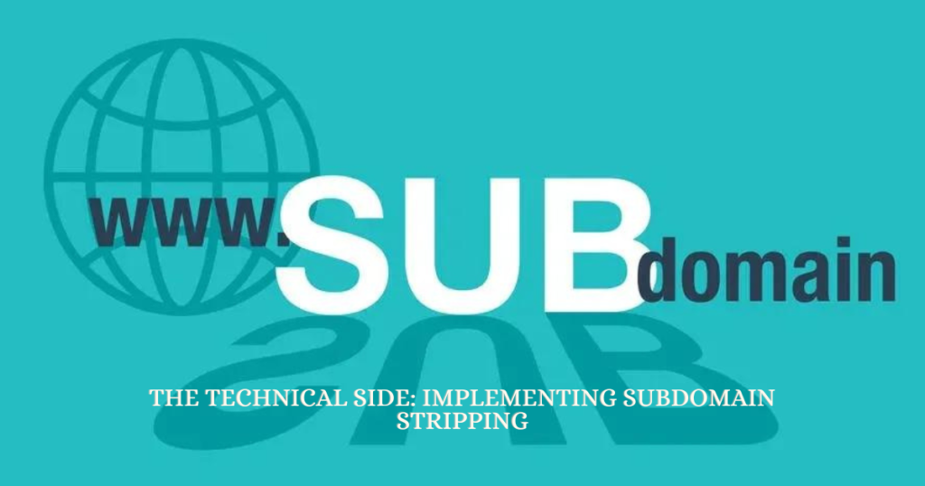 The Technical Side: Implementing Subdomain Stripping