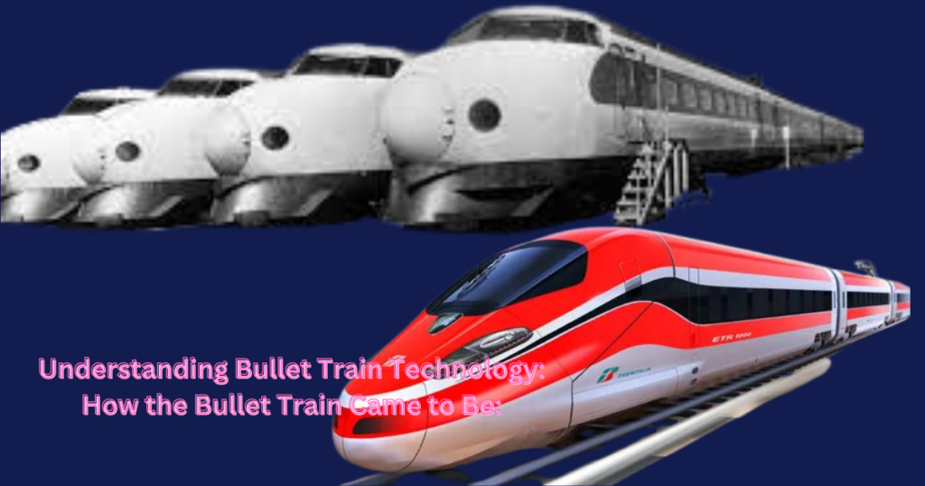 Understanding Bullet Train Technology: How the Bullet Train Came to Be: