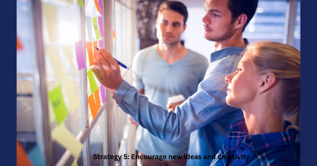 Strategy 5: Encourage new ideas and creativity