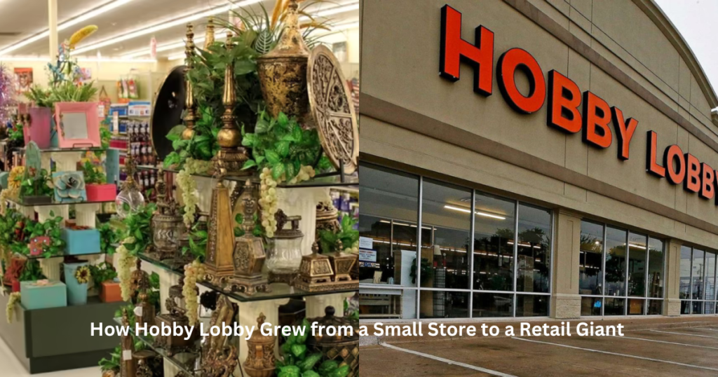 How Hobby Lobby Grew from a Small Store to a Retail Giant 