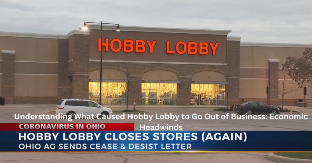 Understanding What Caused Hobby Lobby to Go Out of Business: Economic Headwinds 