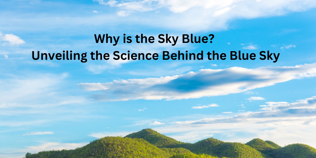 Why is the Sky Blue? Unveiling the Science Behind the Blue Sky